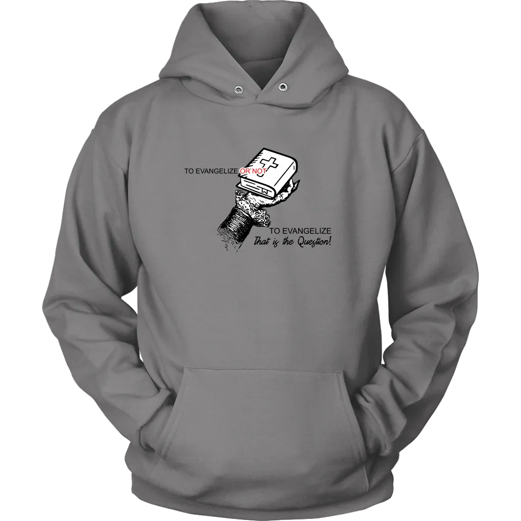 To Evangelize Or Not To Evangelize..That's The Question Unisex Hoodie