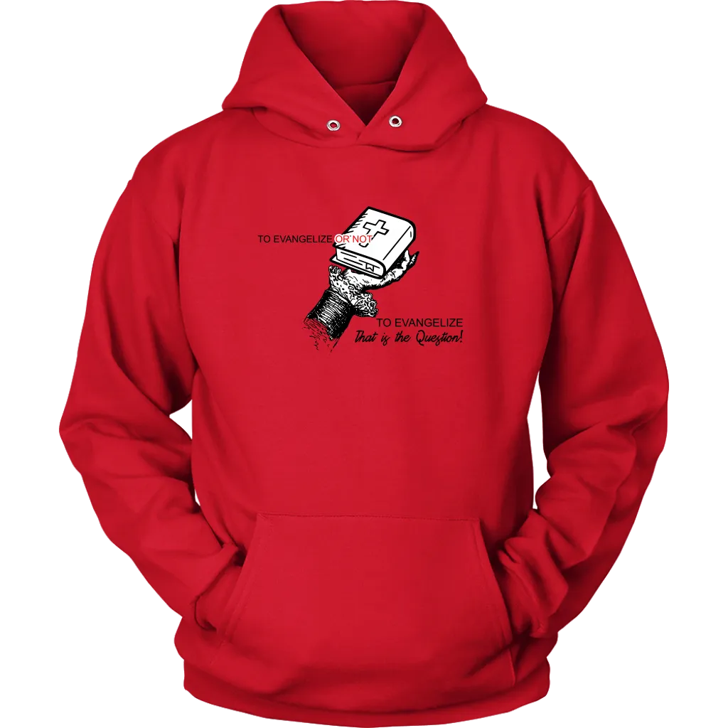 To Evangelize Or Not To Evangelize..That's The Question Unisex Hoodie