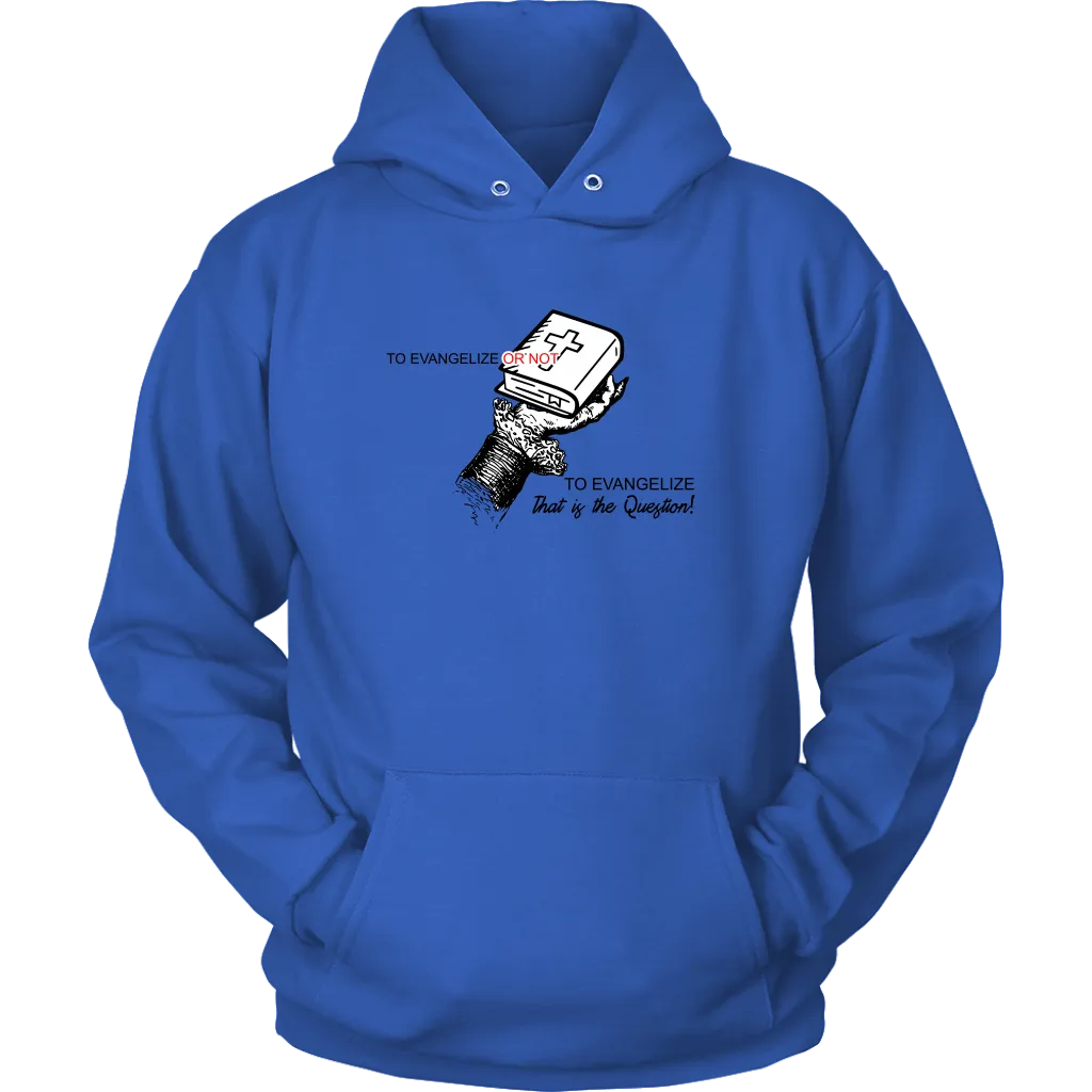 To Evangelize Or Not To Evangelize..That's The Question Unisex Hoodie