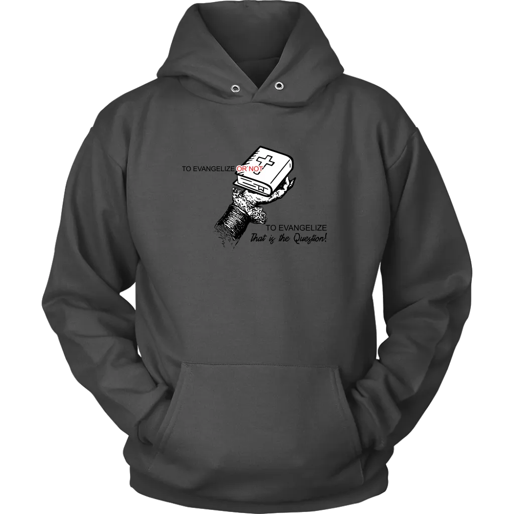 To Evangelize Or Not To Evangelize..That's The Question Unisex Hoodie