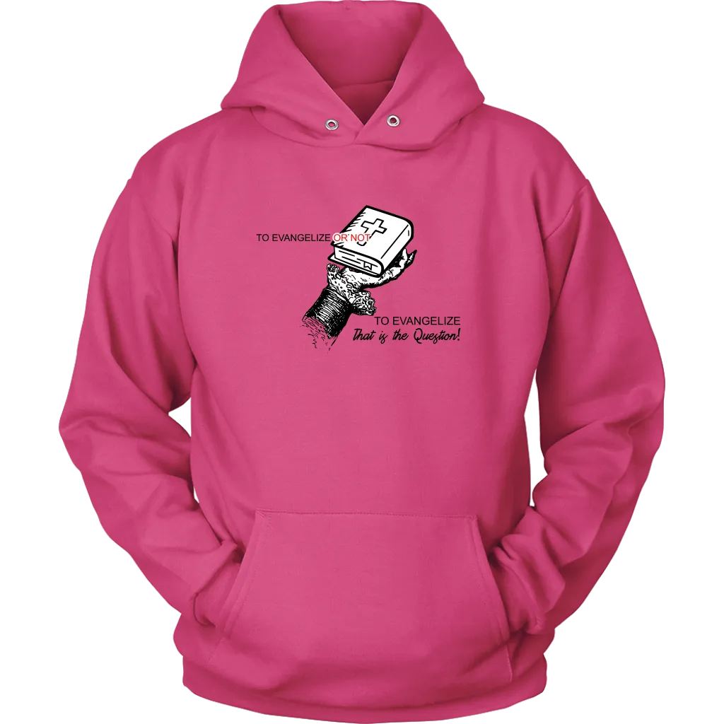 To Evangelize Or Not To Evangelize..That's The Question Unisex Hoodie